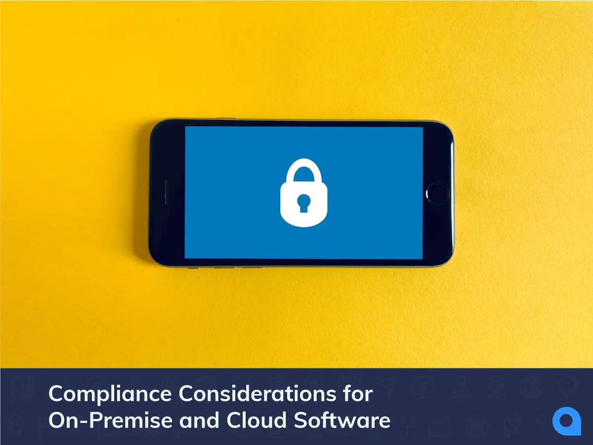 An on-premise solution gives you more control of compliance, but choosing a cloud vendor that's already certified to meet regulations can ease your mind.