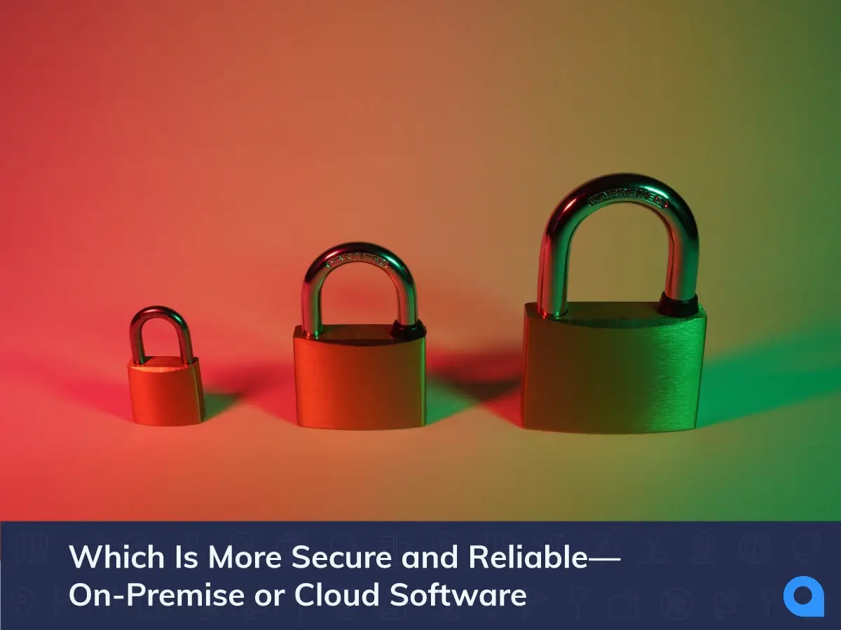Which Is More Secure and Reliable—On-Premise or Cloud Software?