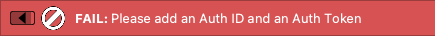 FAIL: Please add an Auth ID and an Auth Token